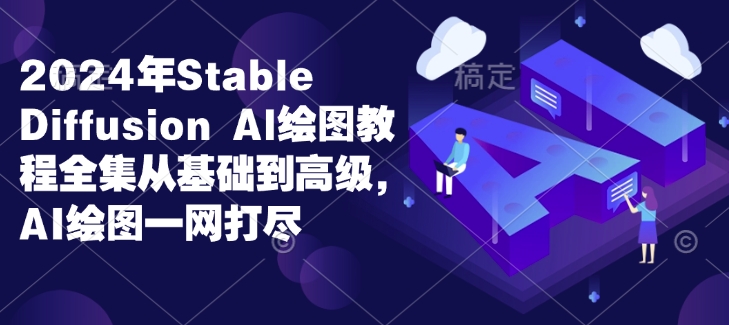2024年Stable Diffusion Al绘图教程全集从基础到高级，AI绘图一网打尽-木石资源网