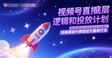 视频号直播底层逻辑和投放计划，短视频微付费撬短引最新打法-木石资源网