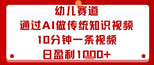 幼儿赛道：通过AI做传统知识视频，10分钟一条视频，日盈利多张-木石资源网