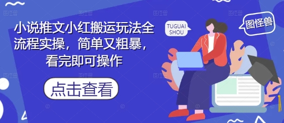 小说推文小红搬运玩法全流程实操，简单又粗暴，看完即可操作-木石资源网