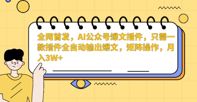 全网首发,AI公众号爆文插件,只需一款插件全自动输出爆文,矩阵操作,月入3W+【揭秘】