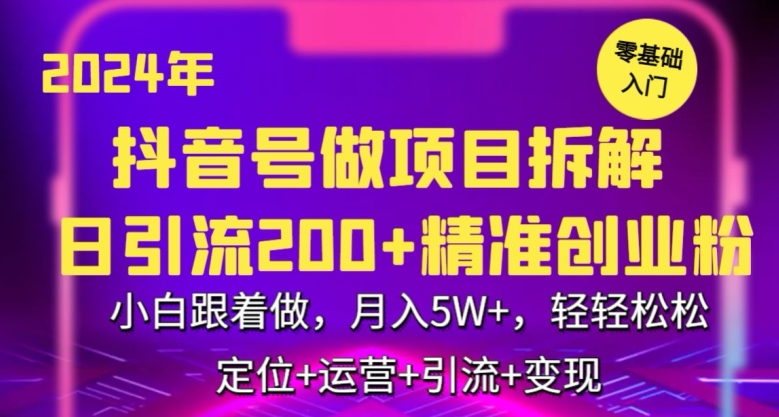 2024年抖音做项目拆解日引流300+创业粉，小白跟着做，月入5万，轻轻松松【揭秘】-木石资源网