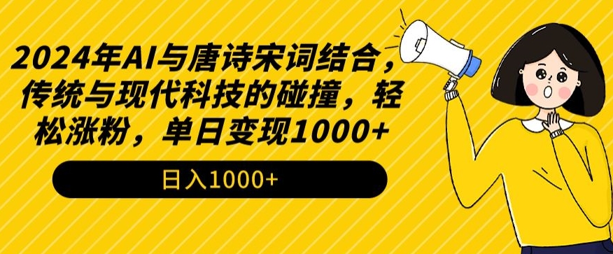2024年AI与唐诗宋词结合，传统与现代科技的碰撞，轻松涨粉，单日变现1000+【揭秘】-木石资源网