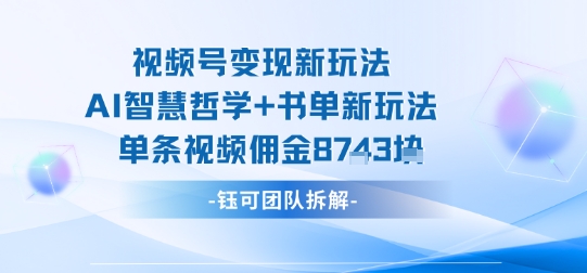视频号变现新玩法，AI智慧哲学+书单新玩法，单条视频佣金1k+-木石资源网