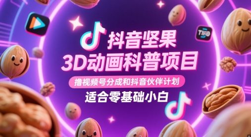 抖音坚果3D动画科普项目,撸视频号分成和抖音伙伴计划,适合零基础小白