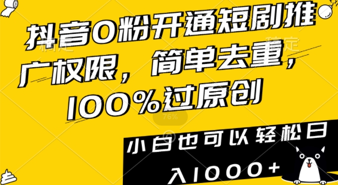 抖音0粉开通短剧推广权限,简单去重,100%过原创,小白也可以轻松日入1000+【揭秘】