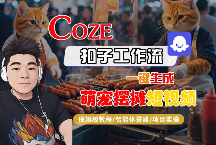 COZE扣子工作流一键生成萌宠摆摊短视频，保姆级教程-智能体搭建-项目实操-木石资源网