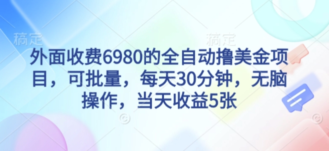 外面收费6980的全自动撸美刀项目，可批量，每天30分钟，无脑操作，当天收益5张【揭秘】-木石资源网