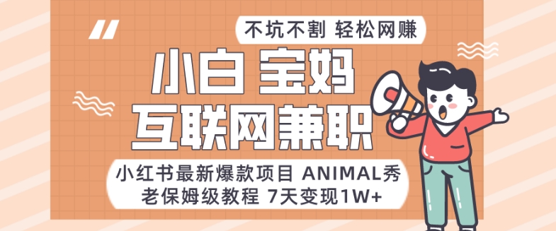 小红书最新爆款项目Animal秀,老保姆级教程,7天变现1w+【揭秘】-木石资源网