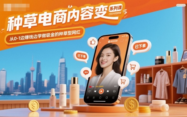 种草电商内容变现系列课，从0-1边賺钱边学做吸金的种草型网红-木石资源网