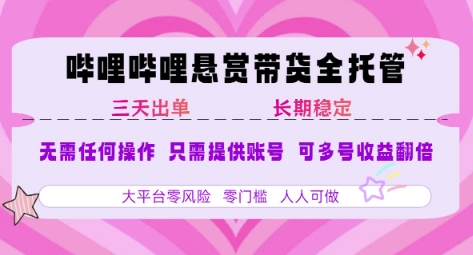 B站悬赏带货全托管，自测稳定，只需提供账号，无需基础，小白宝妈轻松上手，单日稳定3张【揭秘】-木石资源网