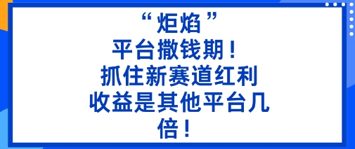 “炬焰”：平台撒钱期！抓住新赛道红利，5分钟二创内容，收益是其他平台几倍！-木石资源网