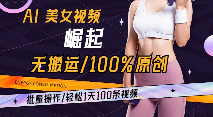 AI美女视频崛起玩法无搬运100%原创，批量操作，轻松1天100条【揭秘】-木石资源网