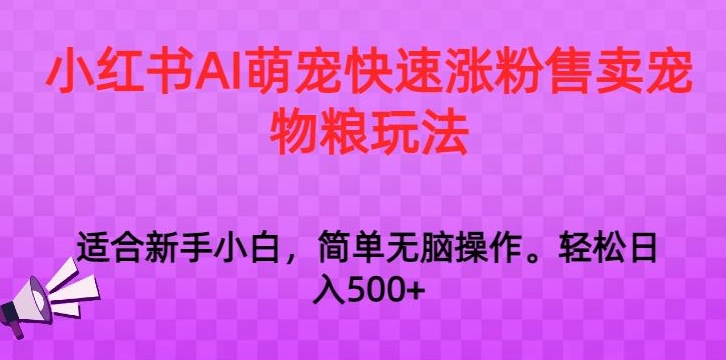 小红书AI萌宠快速涨粉售卖宠物粮玩法，日入1000+【揭秘】-木石资源网