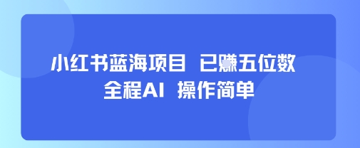 小红书蓝海项目，全程AI，操作简单，已挣五位数-木石资源网
