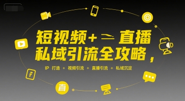 短视频+直播私域引流全攻略，IP打造 +视频引流 +直播引流 +私域沉淀-木石资源网