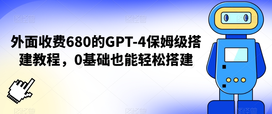 外面收费680的GPT-4保姆级搭建教程，0基础也能轻松搭建【揭秘】-木石资源网