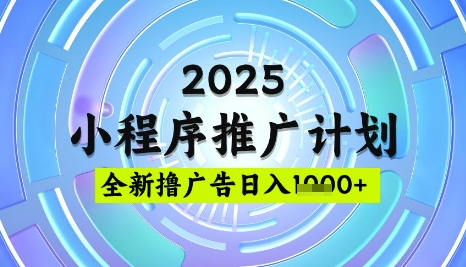 2025微信小程序推广计划,撸广告玩法,日均5张,稳定简单【揭秘】