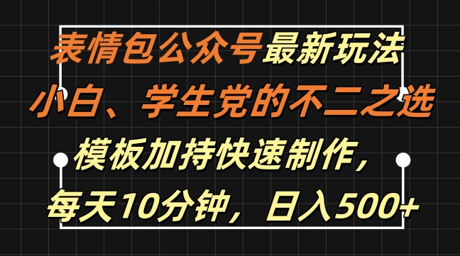 表情包公众号最新玩法,小白、学生党的不二之选,模板加持快速制作,每天10分钟,日入500+