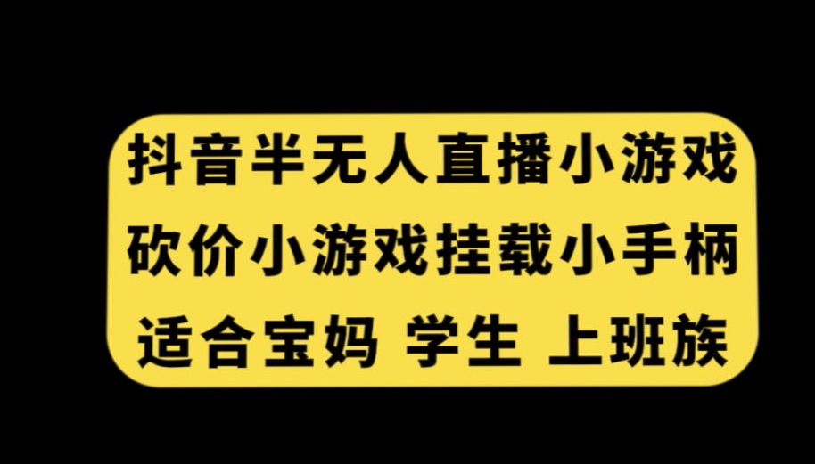 抖音半无人直播砍价小游戏，挂载游戏小手柄，适合宝妈学生上班族【揭秘】-木石资源网