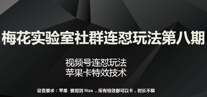 梅花实验室社群连怼玩法第八期，视频号连怼玩法 苹果卡特效技术【揭秘】-木石资源网