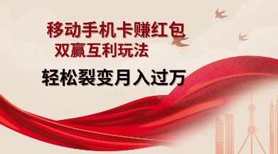 移动手机卡挣红包,双赢互利玩法,轻松裂变月入过W【仅揭秘】