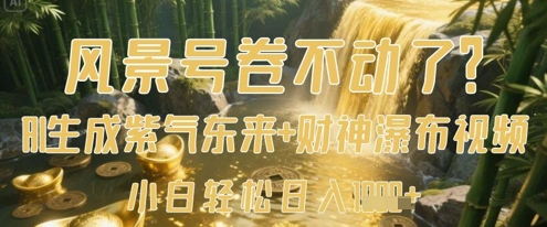 风景号卷不动了?AI一键生成紫气东来+财神瀑布视频,小白轻松日入数张