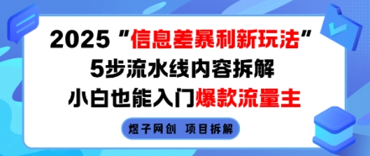 2025信息差暴利新玩法,5步流水线内容拆解,小白也能入门爆款流量主