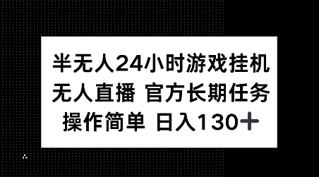 半无人24小时游戏挂JI，官方长期任务，操作简单 日入130+【揭秘】-木石资源网