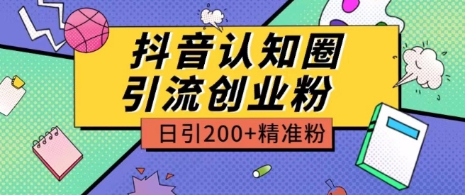 外面收费3980抖音认知圈引流创业粉玩法日引200+精准粉【揭秘】-木石资源网