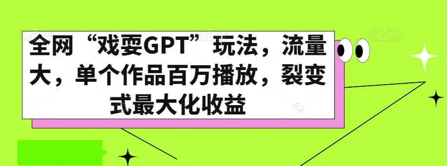 全网“戏耍GPT”玩法，流量大，单个作品百万播放，裂变式最大化收益【揭秘】-木石资源网