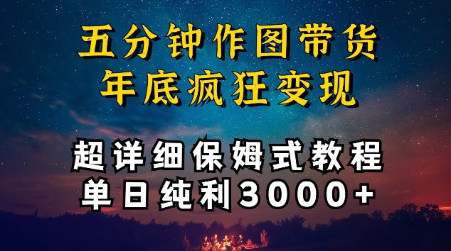 五分钟作图带货疯狂变现，超详细保姆式教程单日纯利3000+【揭秘】-木石资源网