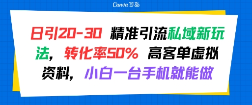日引 20-30 精准引流私域新玩法，转化率50% 高客单虚拟资料，小白一台手机就能做-木石资源网