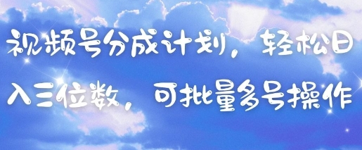 视频号分成计划，轻松日入三位数，可批量多号操作-木石资源网