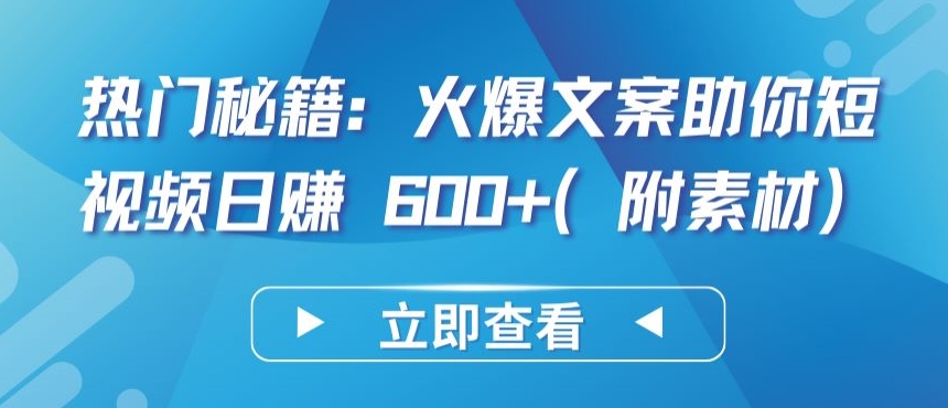 热门秘籍：火爆文案助你短视频日赚 600+(附素材)【揭秘】-木石资源网