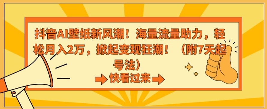 抖音AI壁纸新风潮！海量流量助力，轻松月入2万，掀起变现狂潮【揭秘】-木石资源网
