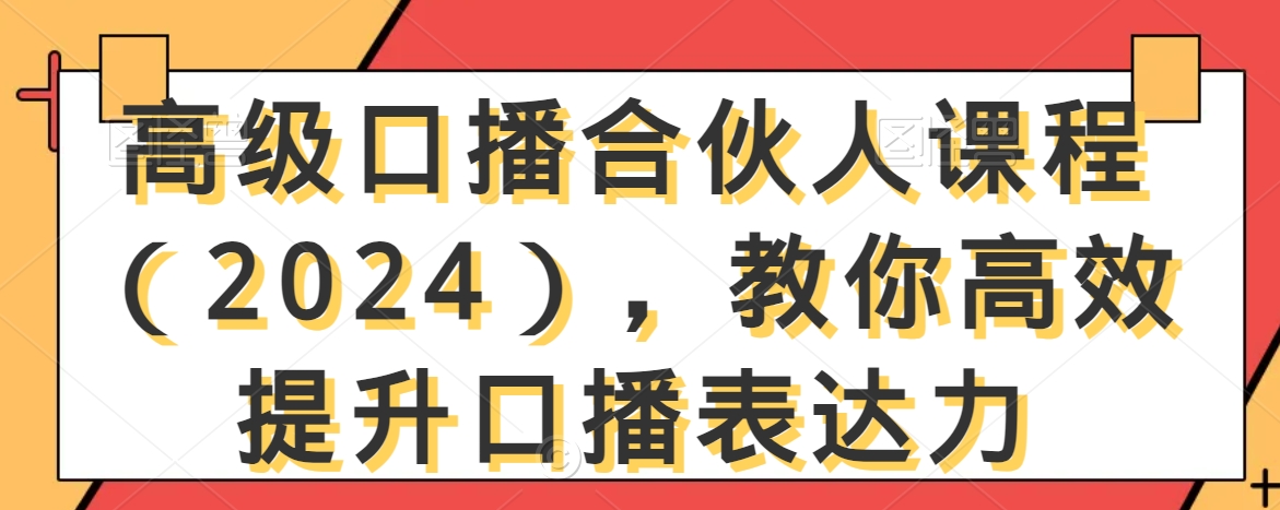 高级口播合伙人课程（2024），教你高效提升口播表达力-木石资源网