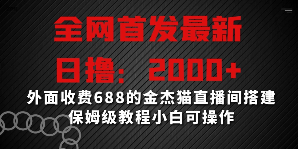 全网首发最新，日撸2000+，外面收费688的金杰猫直播间搭建，保姆级教程小白可操作【揭秘】-木石资源网