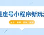 星座号小程序新玩法:起号、素材、剪辑,如何变现(附素材)-木石资源网