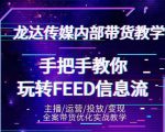 龙达传媒内部抖音带货密训营:手把手教你玩转抖音FEED信息流,让你销量暴增-木石资源网