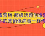 病毒营销-超级话题创造营,让你的营销像病毒一样传播-木石资源网