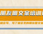 朋友圈文案培训课,听了就会写,写了就会卖的朋友圈文案课-木石资源网