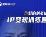 群响刘老板·IP变现训练营第6期：教你搞流量新姿势，IP打造获客私域经营-木石资源网