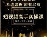 短视频高手实操课：账号+运营+直播，从入门到精通，系统课程，应有尽有-木石资源网