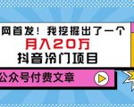 老古董说项目:全网首发!我挖掘出了一个月入20万的抖音冷门项目(付费文章)-木石资源网