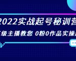2022实战起号秘训营,千万级主播教您 0粉0作品实操起号(价值299元)-木石资源网