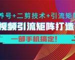 短视频引流矩阵打造7.0,养号+二剪技术+引流矩阵 一部手机搞定!-木石资源网
