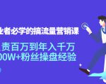 创业者必学的搞流量营销课:负责百万到年入千万,500W+粉丝操盘经验-木石资源网