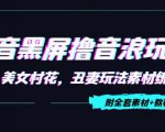 抖音黑屏撸音浪玩法：野人美女村花，丑妻玩法素材统统有【教程+素材】-木石资源网