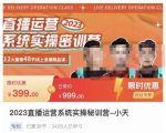 小天·2023直播运营系统实操秘训营，从实战启动到转正价，现场实操详细拆解启动案例-木石资源网